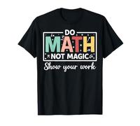 Do Math Not Magic Show Your Work - Funny Math Teacher T-Shirt