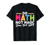 Do Math Not Magic Show Your Work Funny Maths Teacher Student T-Shirt