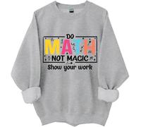 Do Math Not Magic Show Your Work Sweatshirt, Do Math Not Magic Show Your Work Shirt, Math Teacher Shirts Women Man Grey