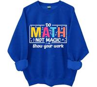 Do Math Not Magic Show Your Work Sweatshirt, Do Math Not Magic Show Your Work Shirt, Math Teacher Shirts Women Man