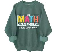 Do Math Not Magic Show Your Work Sweatshirt, Do Math Not Magic Show Your Work Shirt, Math Teacher Shirts Women Man Green
