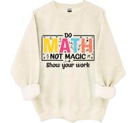 Do Math Not Magic Show Your Work Sweatshirt, Do Math Not Magic Show Your Work Shirt, Math Teacher Shirts Women Man