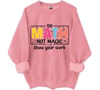Do Math Not Magic Show Your Work Sweatshirt, Do Math Not Magic Show Your Work Shirt, Math Teacher Shirts Women Man Pink