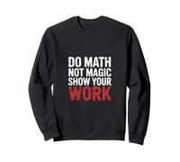Do Math Not Magic Show Your Work Teacher School |- Sweatshirt