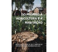 DO MIOMBO À AGRICULTURA E À HABITAÇÃO: ANÁLISE DAS MUDANÇAS DE USO E COBERTURA DA TERRA EM CHINJINGUIR, MOÇAMBIQUE (2010-2023)