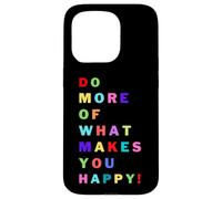 Do more of what makes you happy! for happy people Case for iPhone 15 Pro