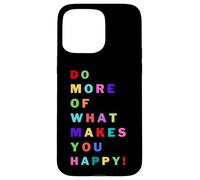 Do more of what makes you happy! for happy people Case for iPhone 15 Pro Max