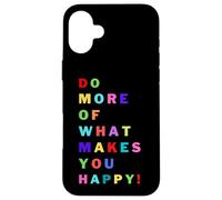 Do more of what makes you happy! for happy people Case for iPhone 16 Plus