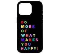 Do more of what makes you happy! for happy people Case for iPhone 16 Pro