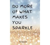 Do More of What Makes You Sparkle: Inspire Your Creativity and Shine Bright Every Day. A Perfect Journal & Notebook Gift for Friends and Family.