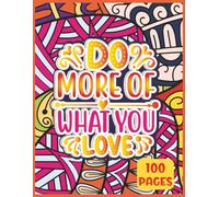 Do more of what you love, motivational quotes coloring book: An Inspirational Coloring Book for Adults and Teens to Boost Positivity and Relieve Stress