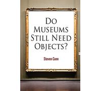 Do Museums Still Need Objects? (The Arts and Intellectual Life in Modern America)