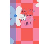 Do No Harm. Take No Shit.: Journal Planner Notebook Diary for her for him for them for family for friend for work for home for gift