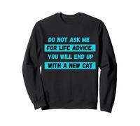 Do Not Ask Me For Life Advice You Will End Up With A New Cat Sweatshirt