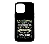 Do Not Ask Me for Life Advice You Will End Up with A New Dog Case for iPhone 13 Pro Max
