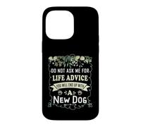 Do Not Ask Me for Life Advice You Will End Up with A New Dog Case for iPhone 14 Pro Max