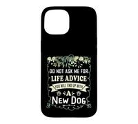 Do Not Ask Me for Life Advice You Will End Up with A New Dog Case for iPhone 15