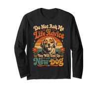 Do Not Ask me for Life Advice You Will End Up with A New Dog Long Sleeve T-Shirt
