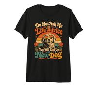 Do Not Ask me for Life Advice You Will End Up with A New Dog Premium T-Shirt