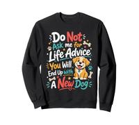 Do Not Ask me for Life Advice You Will End Up with A New Dog Sweatshirt