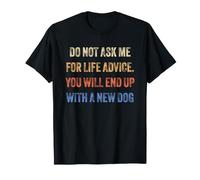 Do Not Ask me for Life Advice You Will End Up with A New Dog T-Shirt