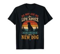 Do Not Ask me for Life Advice You Will End Up with A New Dog T-Shirt