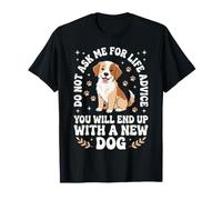 Do Not Ask Me for Life Advice You Will End Up with A New Dog T-Shirt