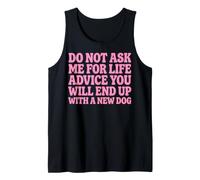 Do Not Ask Me for Life Advice You Will End Up with A New Dog Tank Top