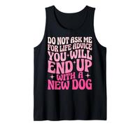 Do Not Ask Me for Life Advice You Will End Up with A New Dog Tank Top
