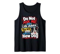 Do Not Ask me for Life Advice You Will End Up with A New Dog Tank Top