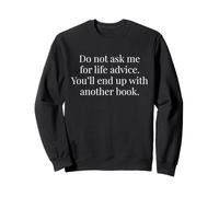 Do Not Ask Me For Life Advice You'll End Up Another Book Sweatshirt