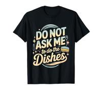 Do Not Ask Me to Do The Dishes Anti-Dishwashing Kitchen - T-Shirt