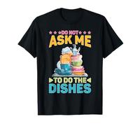 Do Not Ask Me to Do The Dishes Anti-Dishwashing Kitchen T-Shirt