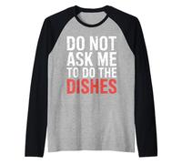 Do Not Ask Me to Do The Dishes - Raglan Baseball Tee