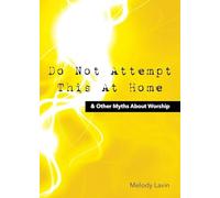 Do Not Attempt This at Home & Other Myths About Worship