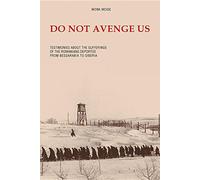 Do Not Avenge Us: Testimonies about the Suffering of the Romanians Deported from Bessarabia to Siberia