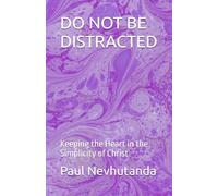 DO NOT BE DISTRACTED: Keeping the Heart in the Simplicity of Christ