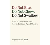 Do Not Bite, Do Not Chew, Do Not Swallow: What to Understand -- and How to Eat in an Age of Obesity.