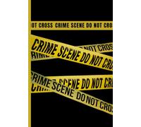 Do Not Cross: Crime Scene Notebook: A Funny Novelty Journal for Notes, Lists & Questionable Activities
