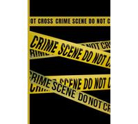 Do Not Cross: Crime Scene Notebook: A Funny Novelty Journal for Notes, Lists & Questionable Activities