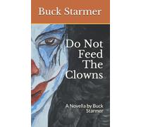 Do Not Feed The Clowns: A Novella by Buck Starmer