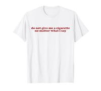 Do Not Give Me A Cigarette No Matter What I Say Y2k Trendy T-Shirt