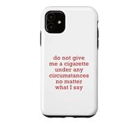 Do Not Give Me A Cigarette Under Any Circumstances No Matter Case for iPhone 11