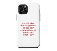 Do Not Give Me A Cigarette Under Any Circumstances No Matter Case for iPhone 11 Pro