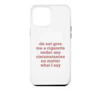 Do Not Give Me A Cigarette Under Any Circumstances No Matter Case for iPhone 12 Pro Max