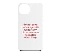 Do Not Give Me A Cigarette Under Any Circumstances No Matter Case for iPhone 13