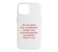 Do Not Give Me A Cigarette Under Any Circumstances No Matter Case for iPhone 14