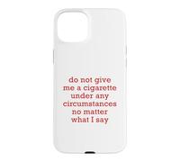 Do Not Give Me A Cigarette Under Any Circumstances No Matter Case for iPhone 15 Plus