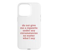 Do Not Give Me A Cigarette Under Any Circumstances No Matter Case for iPhone 15 Pro Max