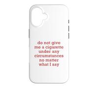 Do Not Give Me A Cigarette Under Any Circumstances No Matter Case for iPhone 16
